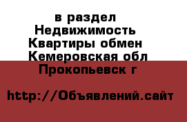  в раздел : Недвижимость » Квартиры обмен . Кемеровская обл.,Прокопьевск г.